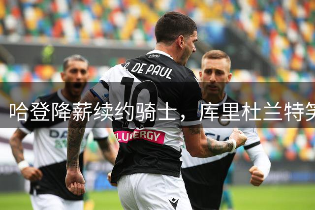 哈登降薪续约骑士，库里杜兰特笑看联盟残酷现实