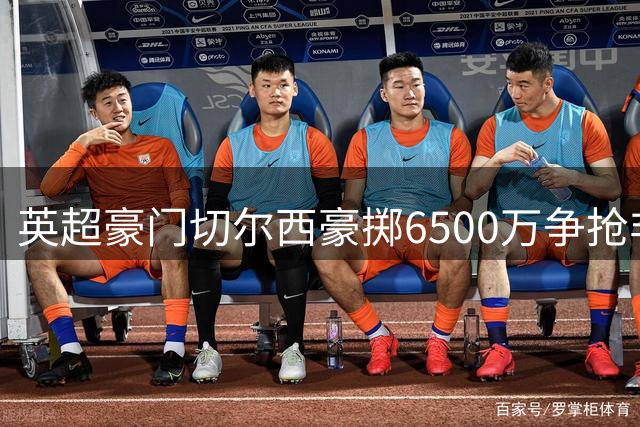 英超豪门切尔西豪掷6500万争抢非洲神锋 三大数据揭示其碾压级实力