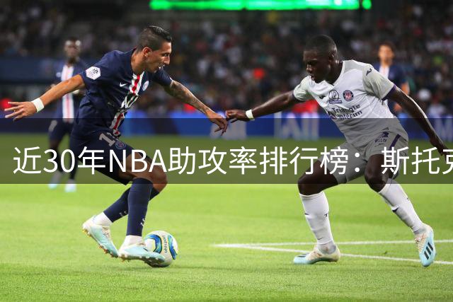 近30年NBA助攻率排行榜：斯托克顿登顶